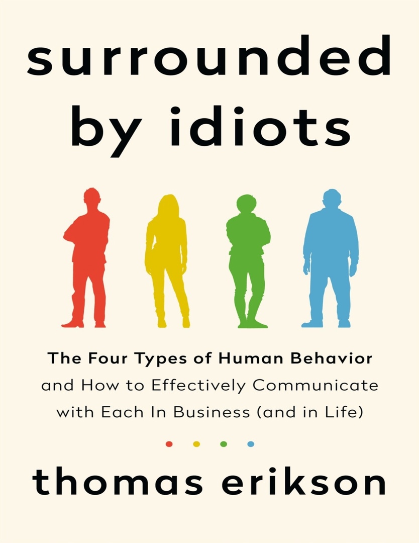 Surrounded By Idiots: The Four Types Of Human Behavior And How To Effectively Communicate With Each In Business (and In Life) (Erikson, 2019)