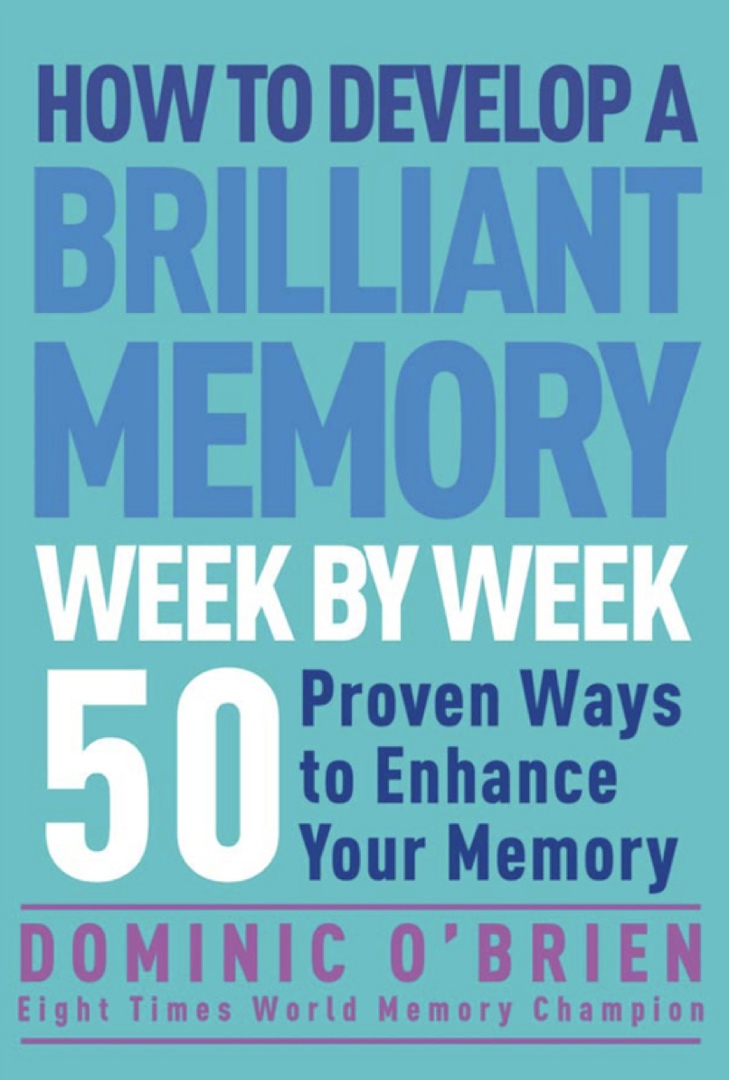 How To Develop A Brilliant Memory Week By Week 52 Proven Ways To Enhance Your Memory Skills By Dominic OBrien