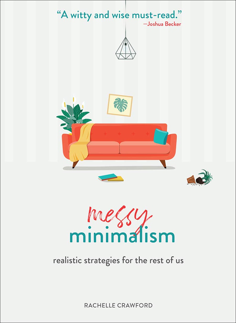 Messy Minimalism: Realistic Strategies For The Rest Of Us By Rachelle Crawford