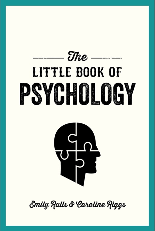The Little Book Of Psychology: An Introduction To The Key Psychologists And Theories You Need To Know By Emily Ralls, Caroline Riggs