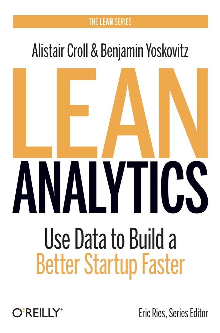 Lean Analytics: Use Data To Build A Better Startup Faster (Croll, 2013)