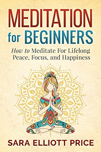 Meditation For Beginners: How To Meditate For Lifelong Peace, Focus And Happiness (Price, 2015)