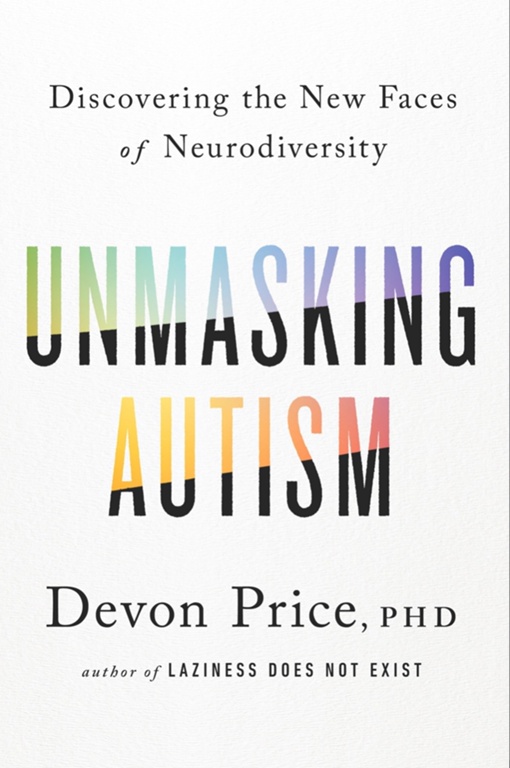 Unmasking Autism: Discovering The New Faces Of Neurodiversity By Devon Price