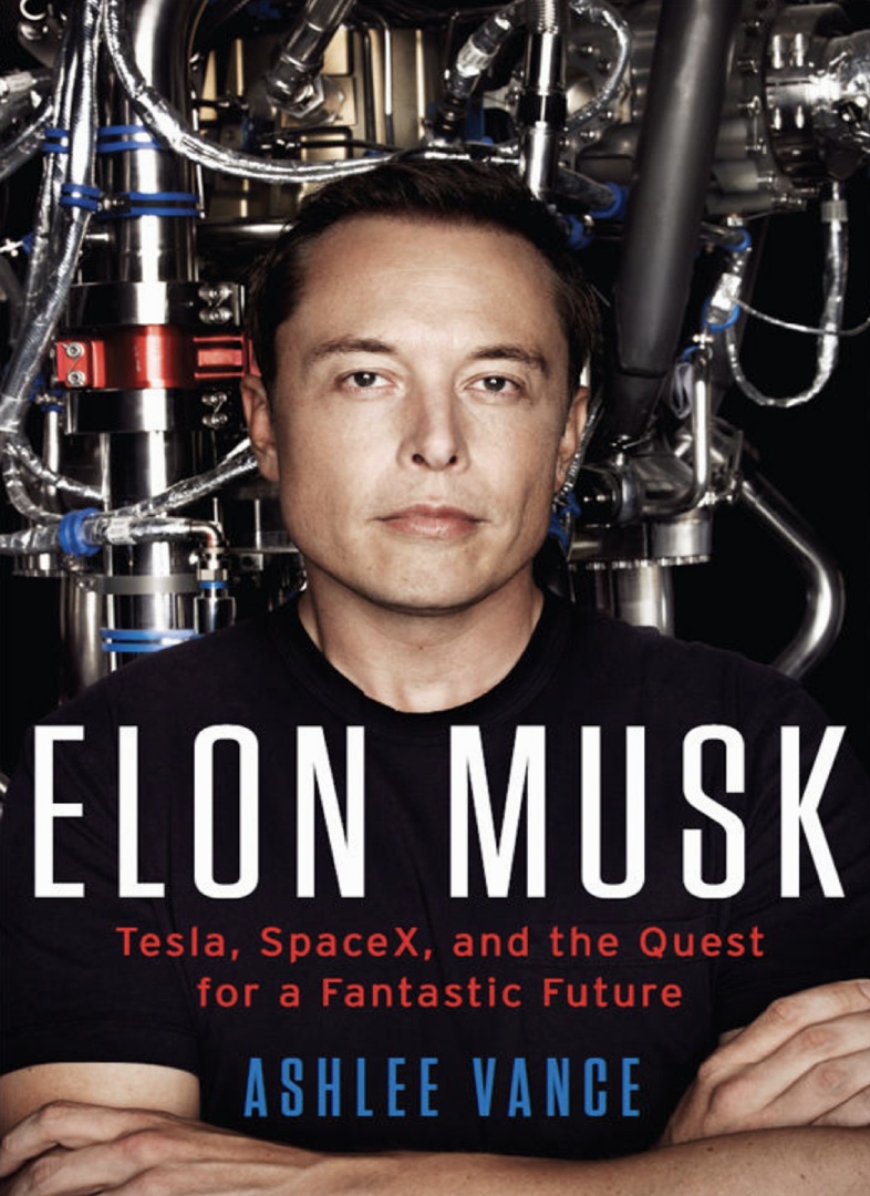 Elon Musk Tesla, SpaceX, And The Quest For A Fantastic Future By Ashlee Vance