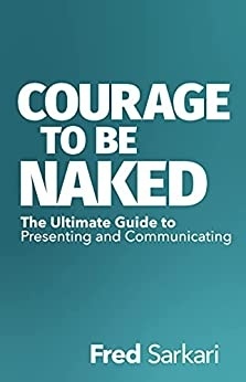 Courage To Be Naked: The Ultimate Guide To Presenting And Communicating