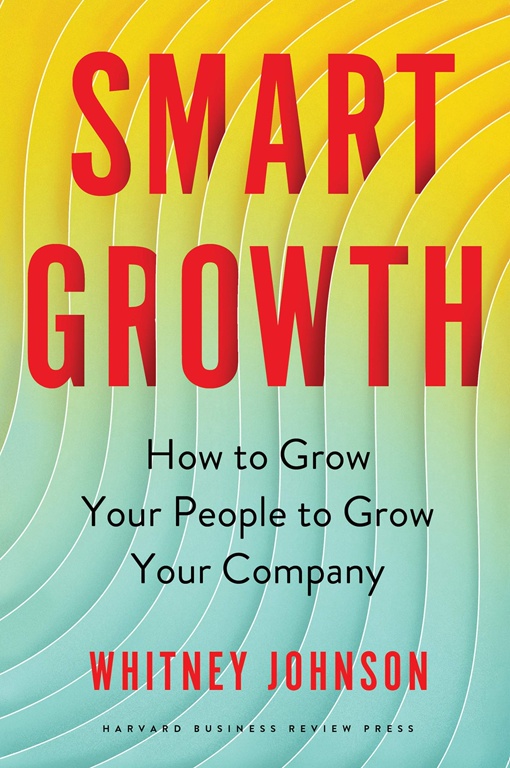 Smart Growth: How To Grow Your People To Grow Your Company By Whitney Johnson