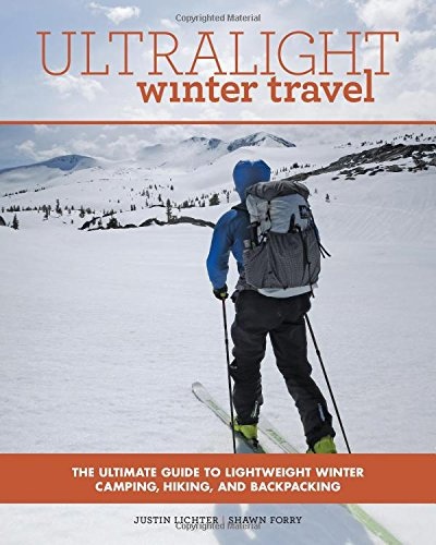 Ultralight Winter Travel: The Ultimate Guide To Lightweight Winter Camping, Hiking, And Backpacking (Lichter, 2017)