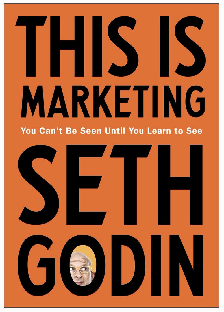 This Is Marketing: You Can’t Be Seen Until You Learn To See (Godin, 2018)