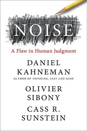 Noise: A Flaw In Human Judgment