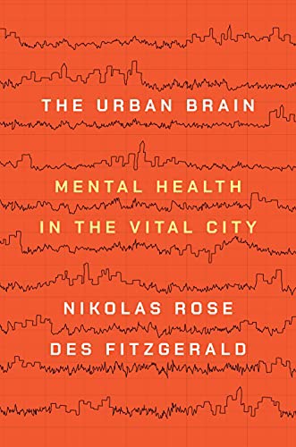 The Urban Brain: Mental Health In The Vital City By Nikolas Rose, Des Fitzgerald