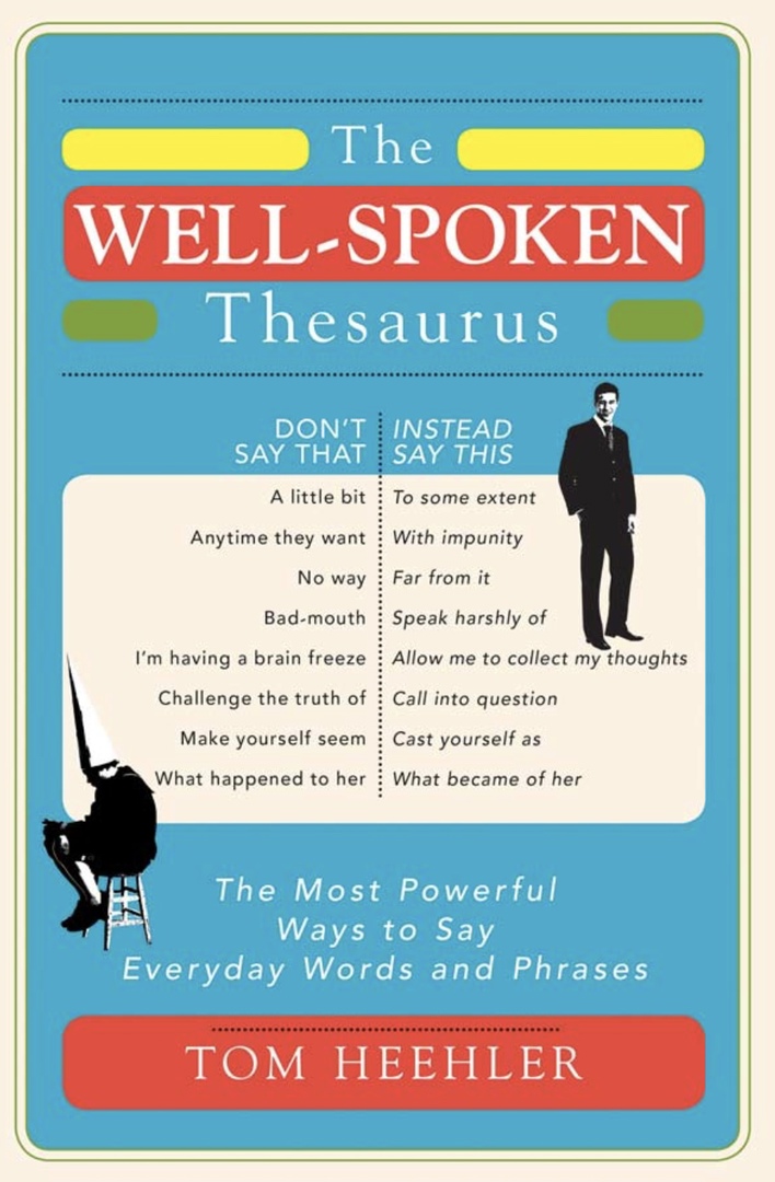 The Well-Spoken Thesaurus The Most Powerful Ways To Say Everyday Words And Phrases By Tom Heehler