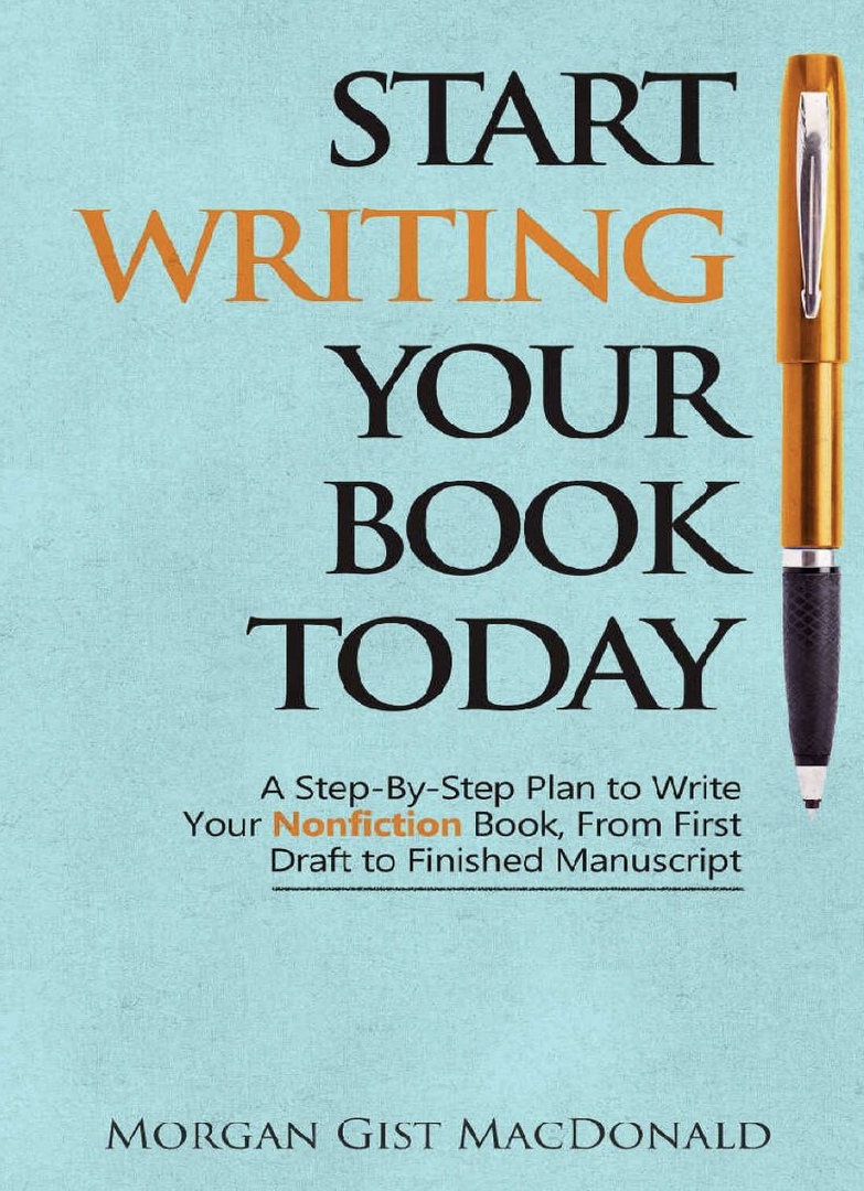 Start Writing Your Book Today: A Step-by-Step Plan To Write Your Nonfiction Book, From First Draft To Finished Manuscript (Gist, 2015)