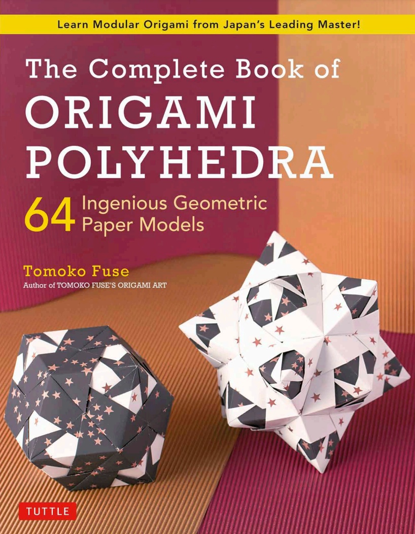 The Complete Book Of Origami Polyhedra: 64 Ingenious Geometric Paper Models By Tomoko Fuse