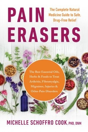 Pain Erasers: The Complete Natural Medicine Guide To Safe, Drug-Free Relief