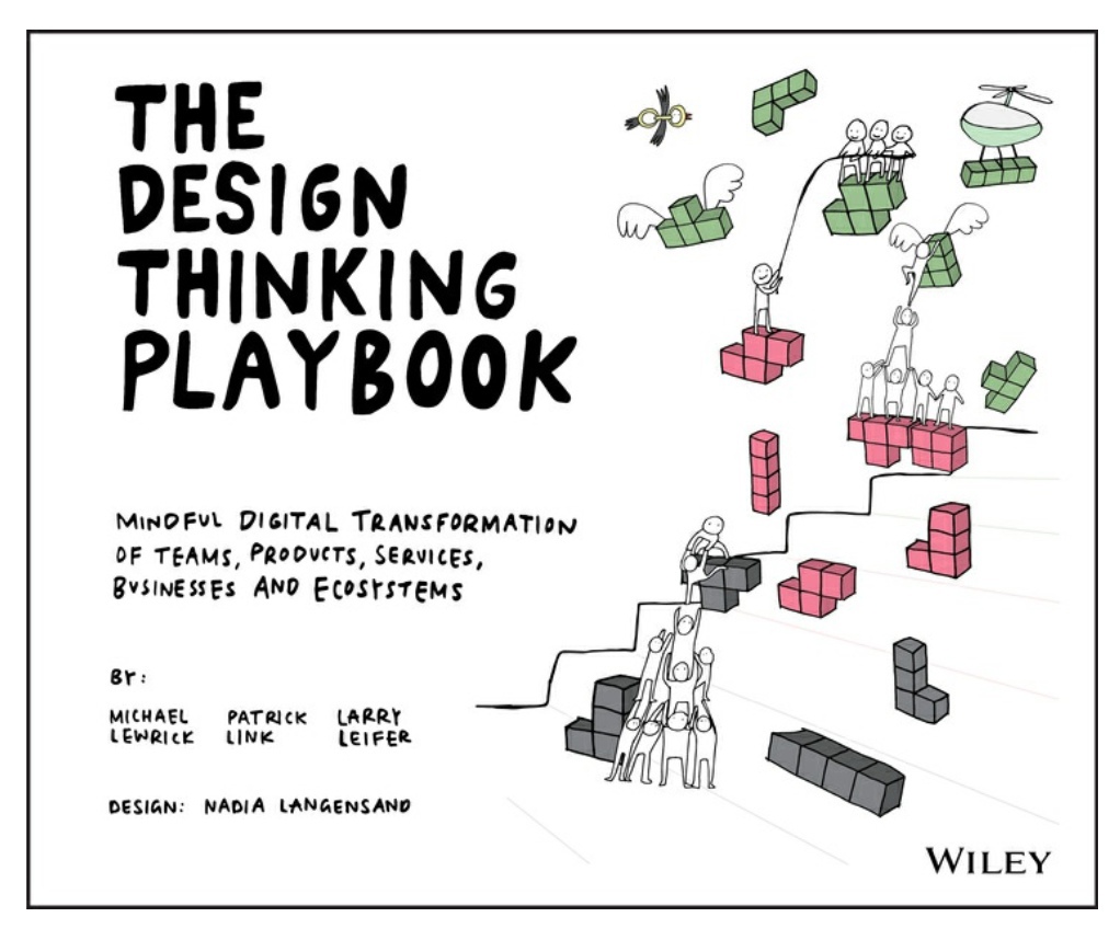 The Design Thinking Playbook. Mindful Digital Transformation Of Teams, Products, Services, Businesses And Ecosystems (Lewrick, 2018)