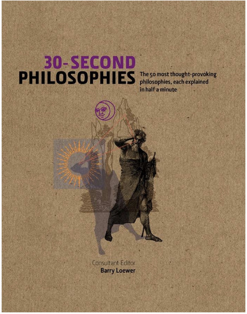 30-Second Philosophies. The 50 Most Thought-provoking Philosophies, Each Explained In Half A Minute