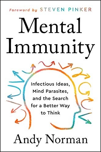 Mental Immunity: Infectious Ideas, Mind-Parasites, And The Search For A Better Way To Think
