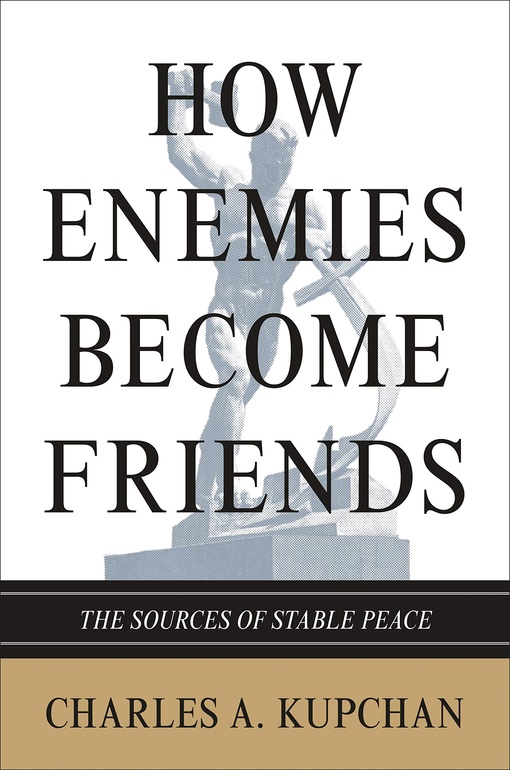 How Enemies Become Friends: The Sources Of Stable Peace – Charles A