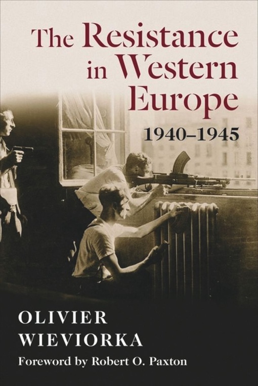The Resistance In Western Europe, 1940-1945 – Olivier Wieviorka, Jane Marie Todd