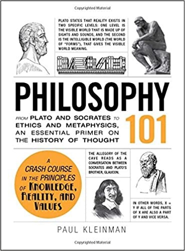 Philosophy 101: From Plato And Socrates To Ethics And Metaphysics, An Essential Primer On The History Of Thought (Kleinman, 2013)