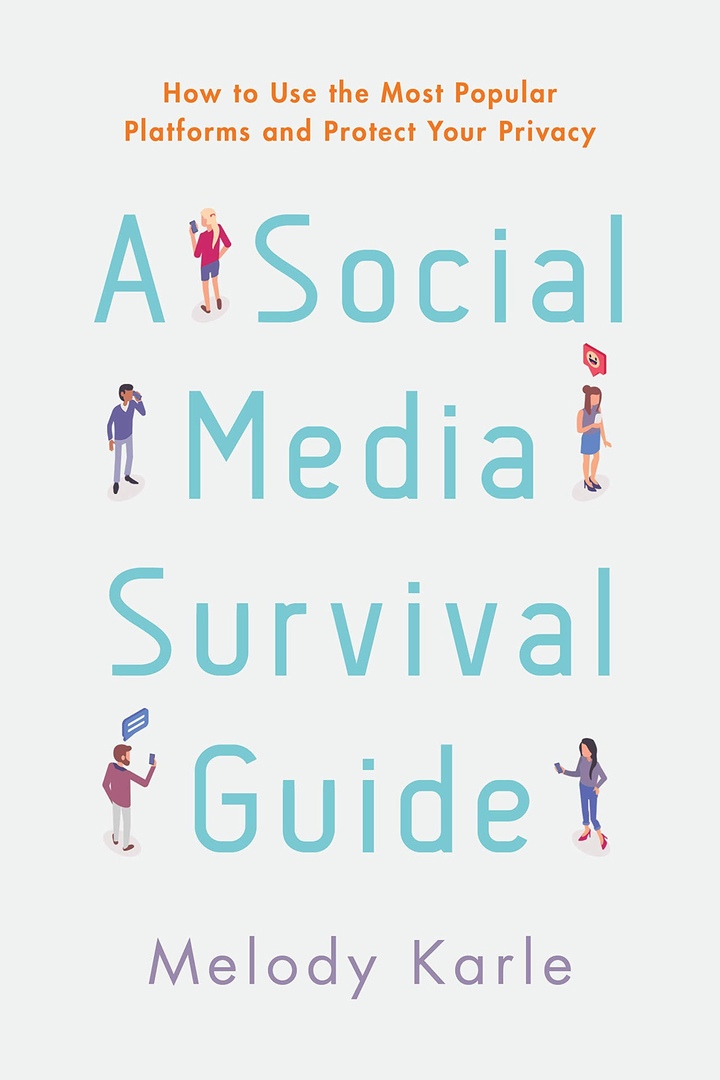 A Social Media Survival Guide: How To Use The Most Popular Platforms And Protect Your Privacy (Karle, 2020)