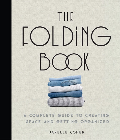 The Folding Book: A Complete Guide To Creating Space And Getting Organized By Janelle Cohen