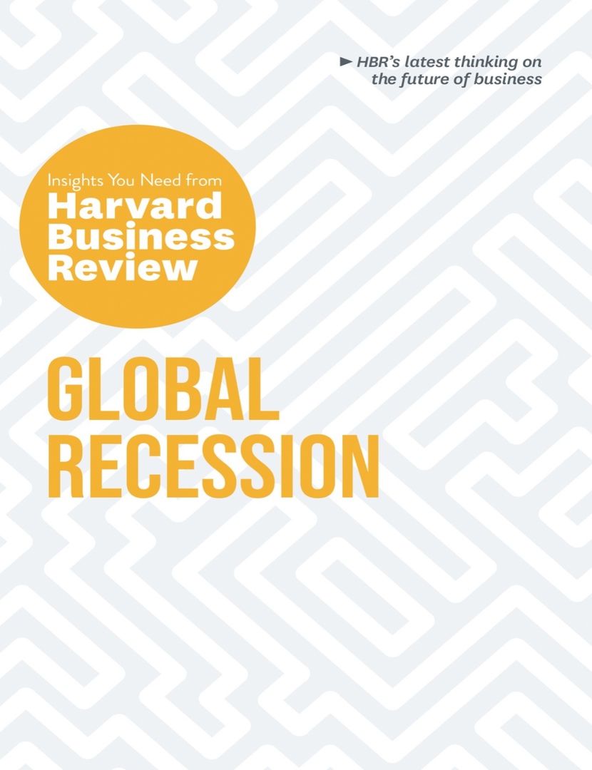 Global Recession The Insights You Need From Harvard Business Review By Harvard Business Review