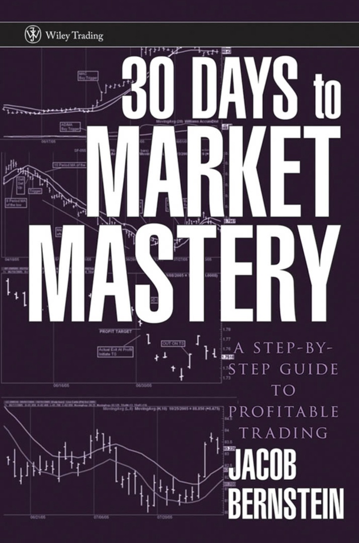 30 Days To Market Mastery. A Step-by-Step Guide To Profitable Trading By Jacob Bernstein