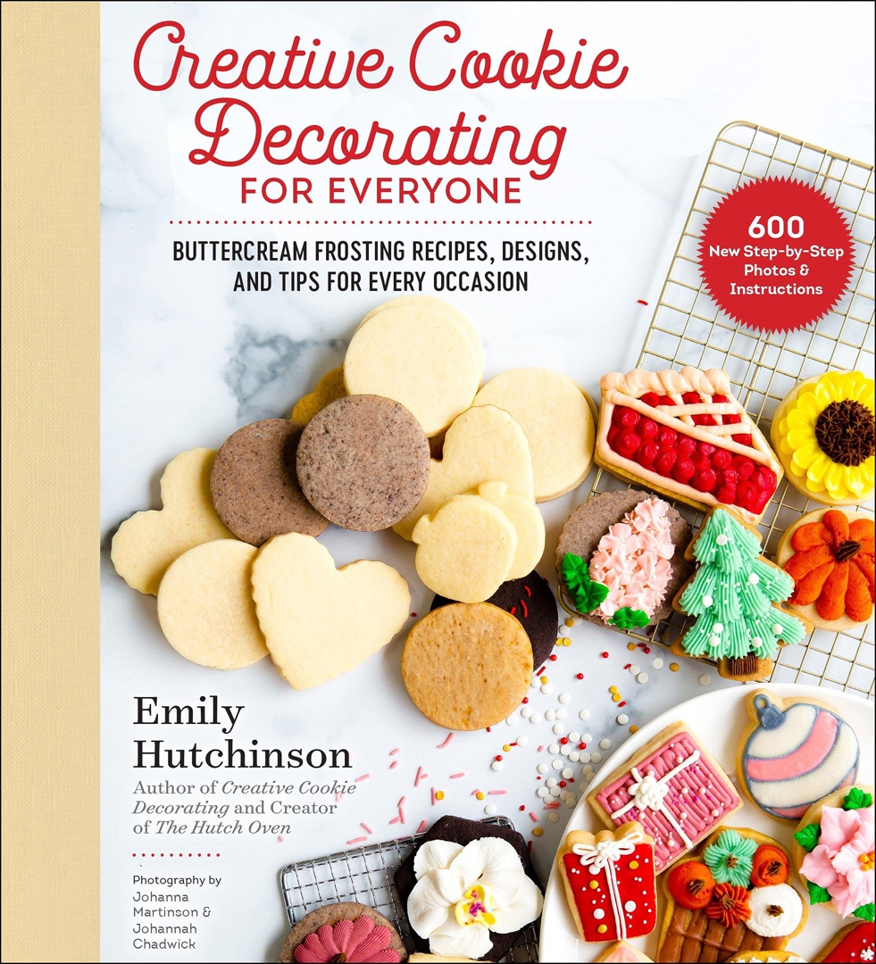 Creative Cookie Decorating For Everyone: Buttercream Frosting Recipes, Designs, And Tips For Every Occasion By Emily Hutchinson