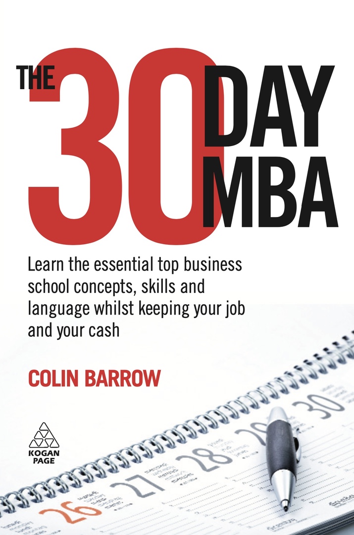 The 30 Day MBA: Learn The Essential Top Business School Concepts, Skills And Language Whilst Keeping Your Job And Your Cash (Barrow, 2009)