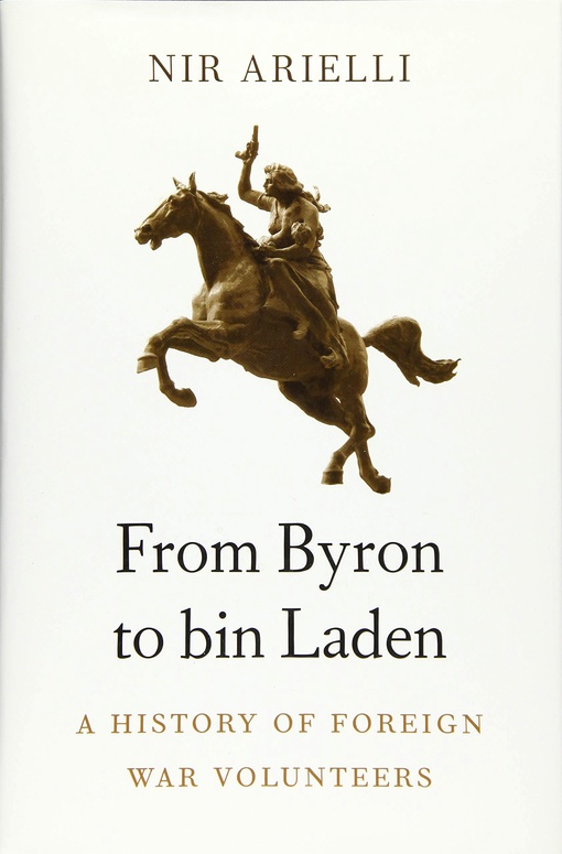 From Byron To Bin Laden: A History Of Foreign War Volunteers – Nir Arielli