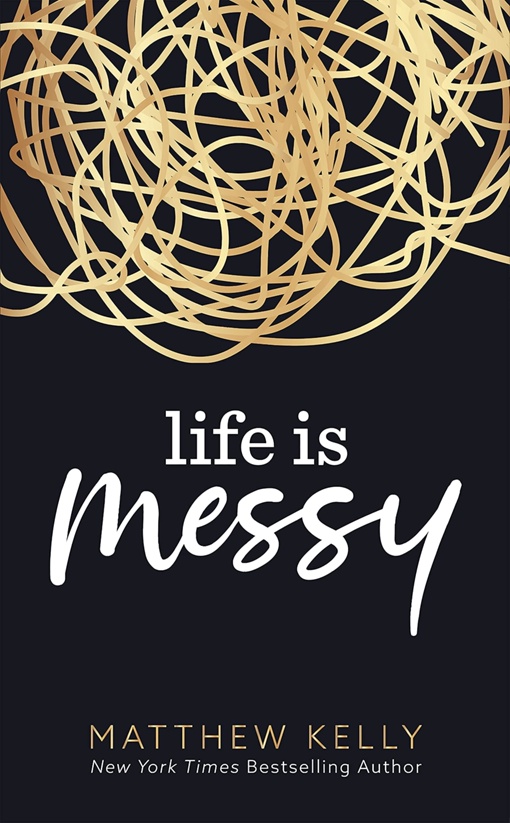 Matthew Kelly – Life Is Messy