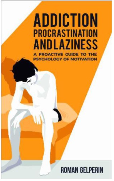 Addiction, Procrastination, And Laziness: A Proactive Guide To The Psychology Of Motivation By Roman Gelperin