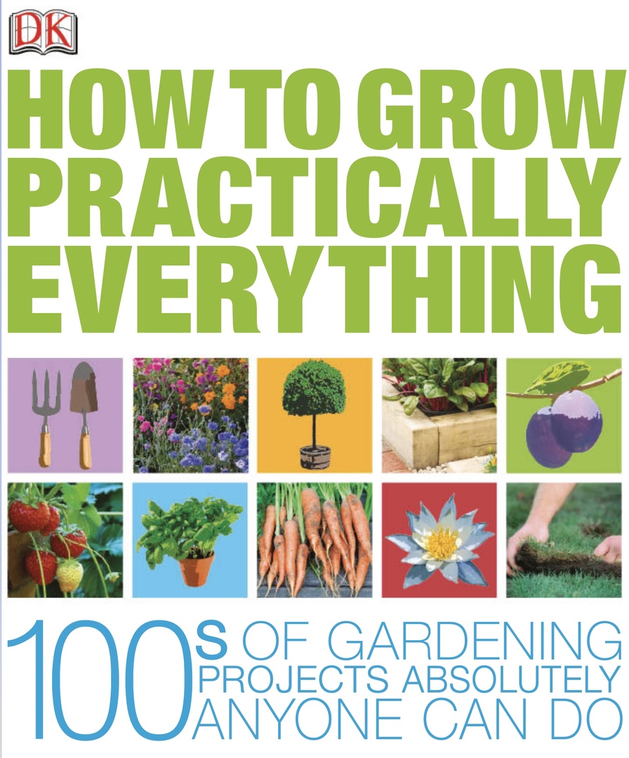 How To Grow Practically Everything (DK, 2018)