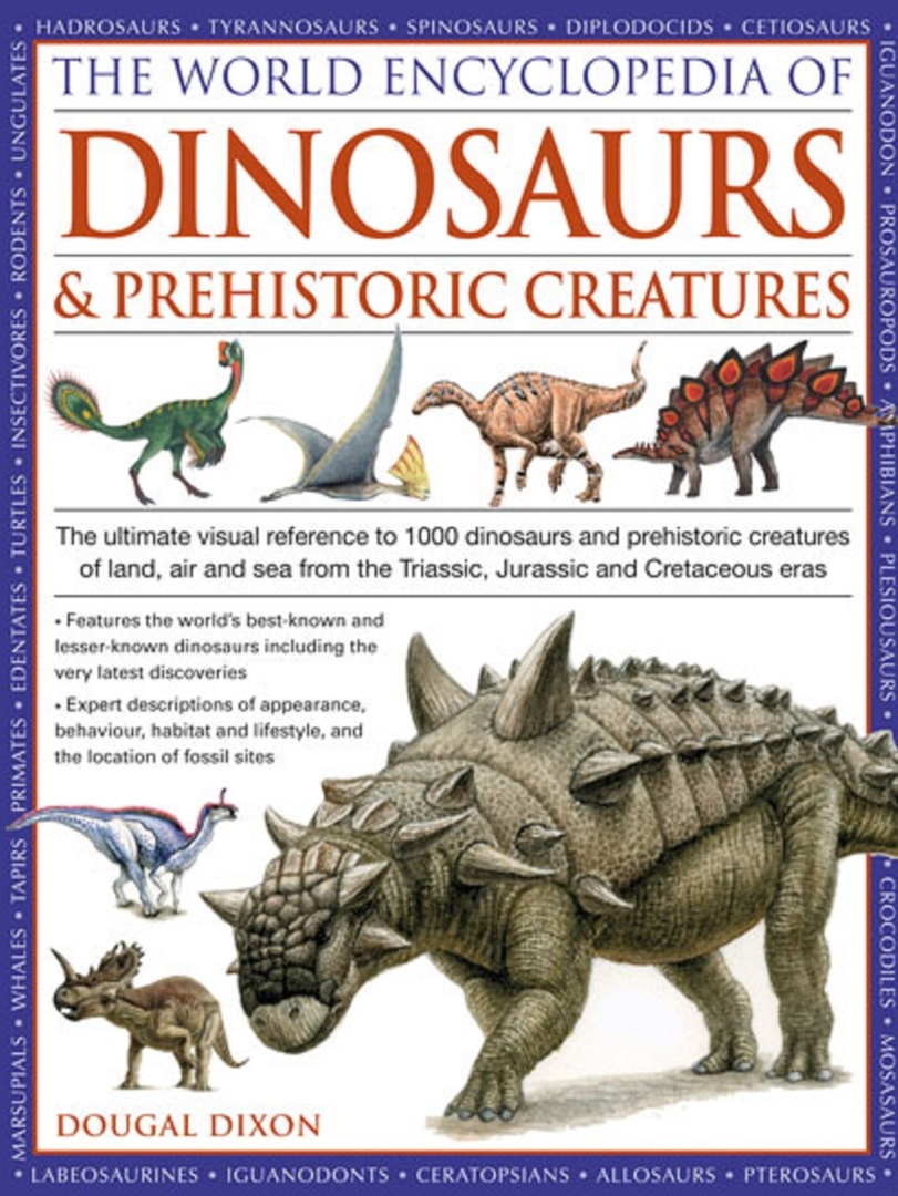 World Encyclopedia Of Dinosaurs & Prehistoric Creatures: The Ultimate Visual Reference To 1000 Dinosaurs And Prehistoric Creatures Of Land, Air And Sea From The Triassic, Jurassic And Cretaceous Eras (Dikson, 2003)