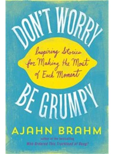 Don’t Worry, Be Grumpy: Inspiring Stories For Making The Most Of Each Moment