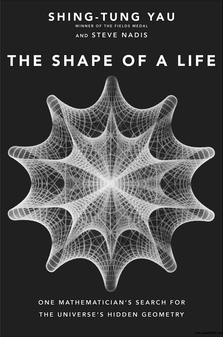 The Shape Of A Life: One Mathematician’s Search For The Universe’s Hidden Geometry