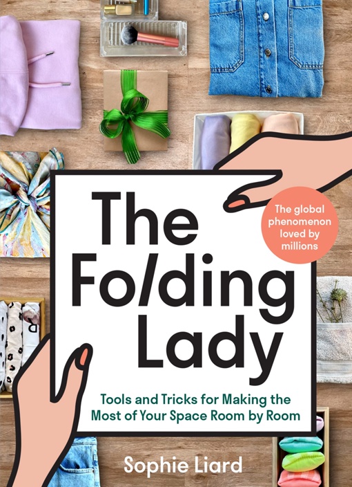 The Folding Lady: Tools And Tricks For Making The Most Of Your Space Room By Room By Sophie Liard