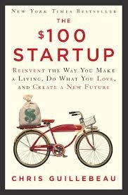 The $100 Startup: Reinvent The Way You Make A Living, Do What You Love, And Create A New Future By C. Guillebeau