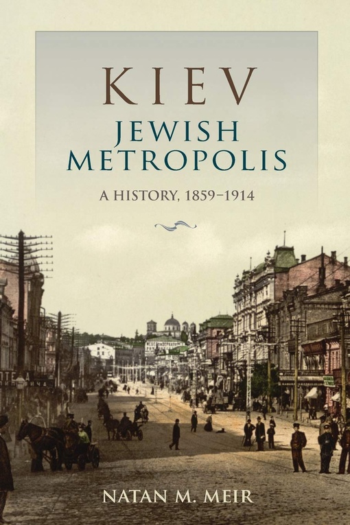 Kiev, Jewish Metropolis: A History, 1859-1914 – Natan M