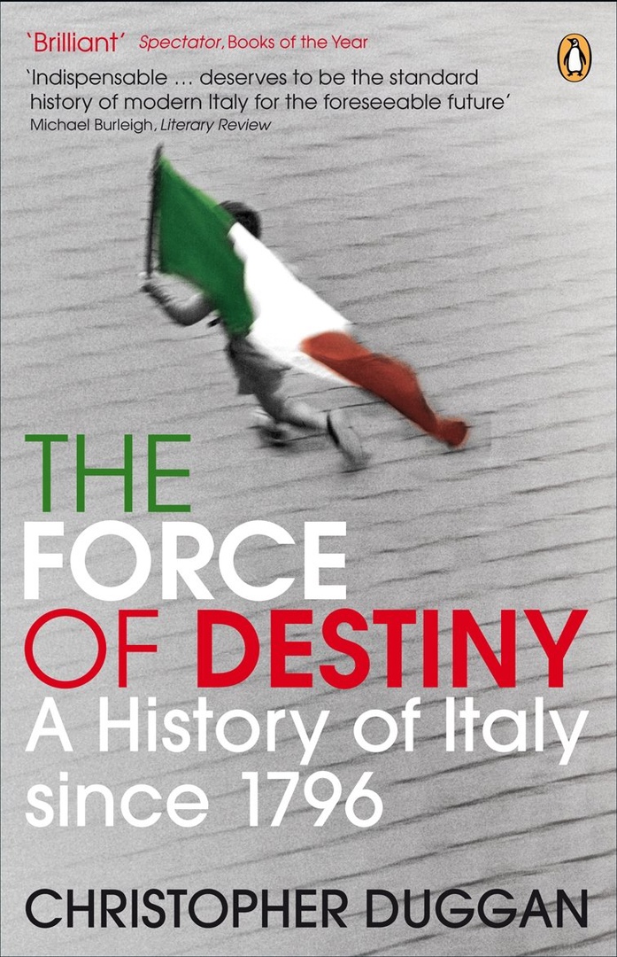 The Force Of Destiny: A History Of Italy Since 1796 – Christopher Duggan