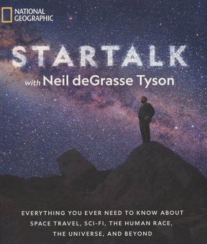 StarTalk: Everything You Ever Need To Know About Space Travel, Sci-Fi, The Human Race, The Universe, And Beyond (Neil DeGrasse Tyson, 2019)