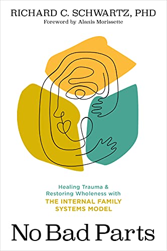 No Bad Parts: Healing Trauma And Restoring Wholeness With The Internal Family Systems Model By Richard C