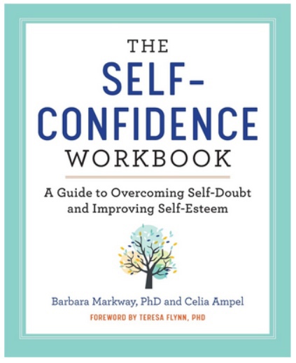 The Self Confidence Workbook: A Guide To Overcoming Self-Doubt And Improving Self-Esteem By Barbara Markway And Celia Ampel