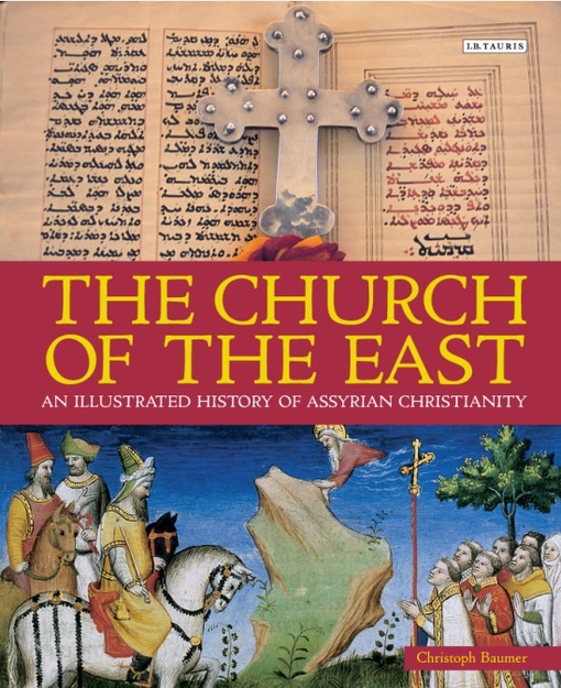 The Church Of The East: An Illustrated History Of Assyrian Christianity – Christoph Baumer