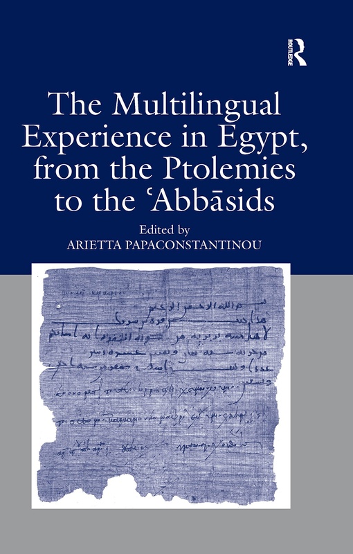 The Multilingual Experience In Egypt, From The Ptolemies To The Abbasids – Arietta Papaconstantinou