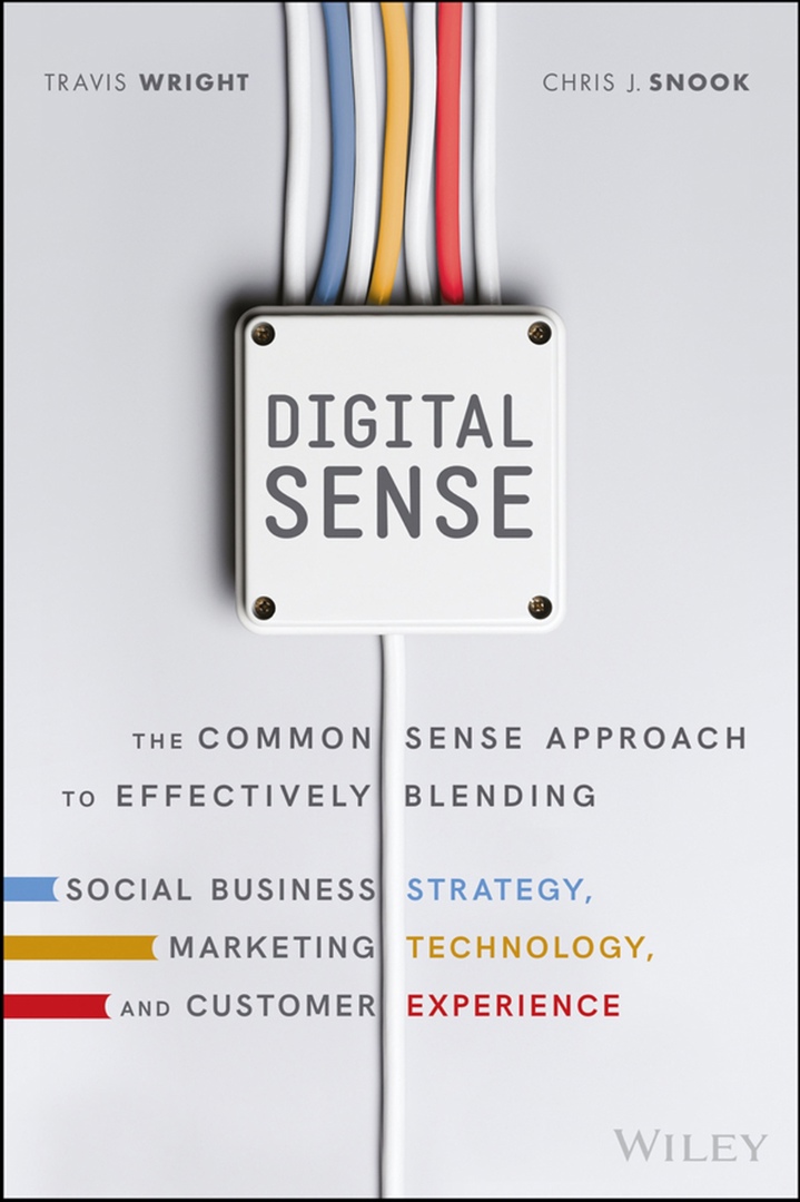 Digital Sense The Common Sense Approach To Effectively Blending Social Business Strategy, Marketing Technology, And Customer Experience By Travis Wright, Chris J. Snook, Brian Solis Digital Sense