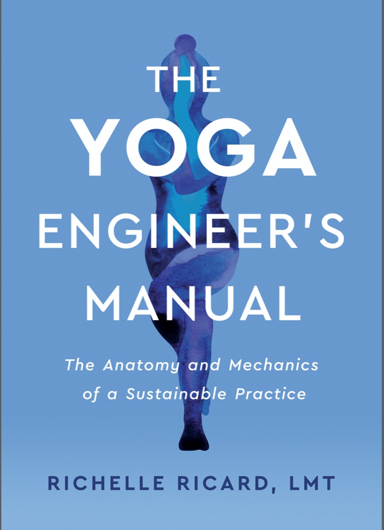 The Yoga Engineer’s Manual: The Anatomy And Mechanics Of A Sustainable Practice By Richelle Ricard, LMT
