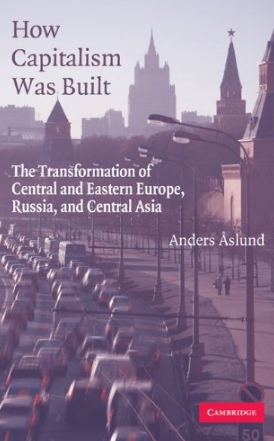 How Capitalism Was Built: The Transformation Of Central And Eastern Europe, Russia, And Central Asia