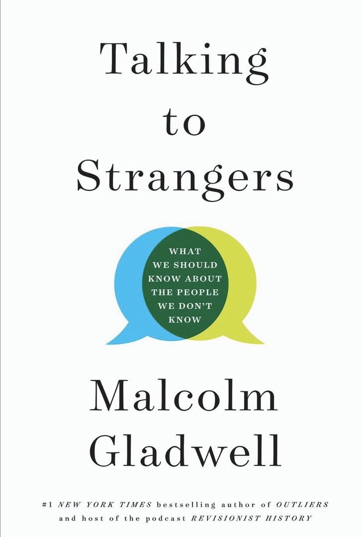 Talking To Strangers: What We Should Know About The People We Don’t Know (Gladwell, 2019)